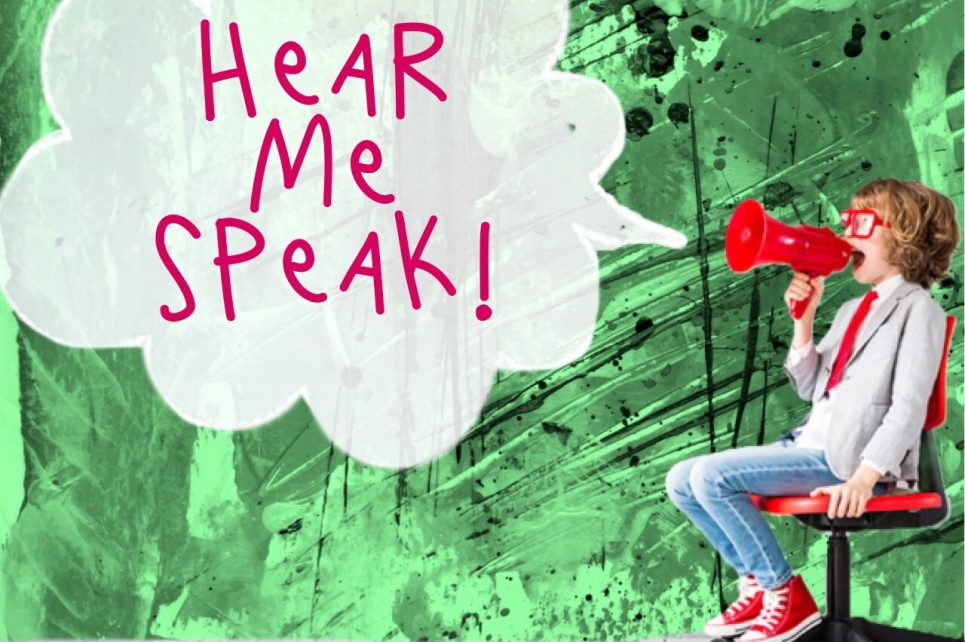 An image of a child sitting on an office chair on the right side of the image. They are holding a megaphone and speaking into it. There is a speech bubble graphic pointing from the wide end of the megaphone with the words "Hear me speak" inside it.